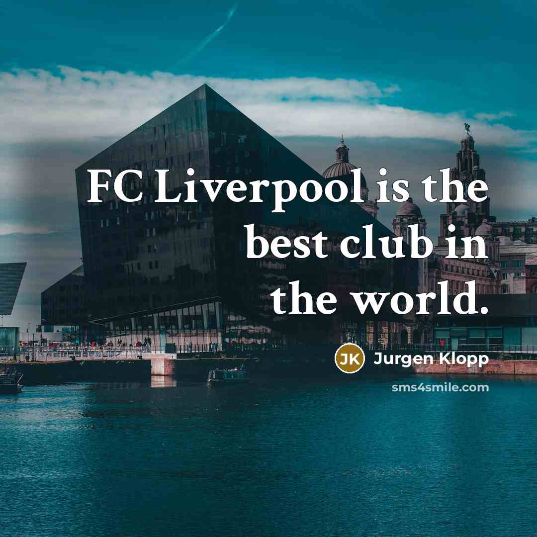 “FC Liverpool is the best club in the world.…” quote by Jurgen Klopp
