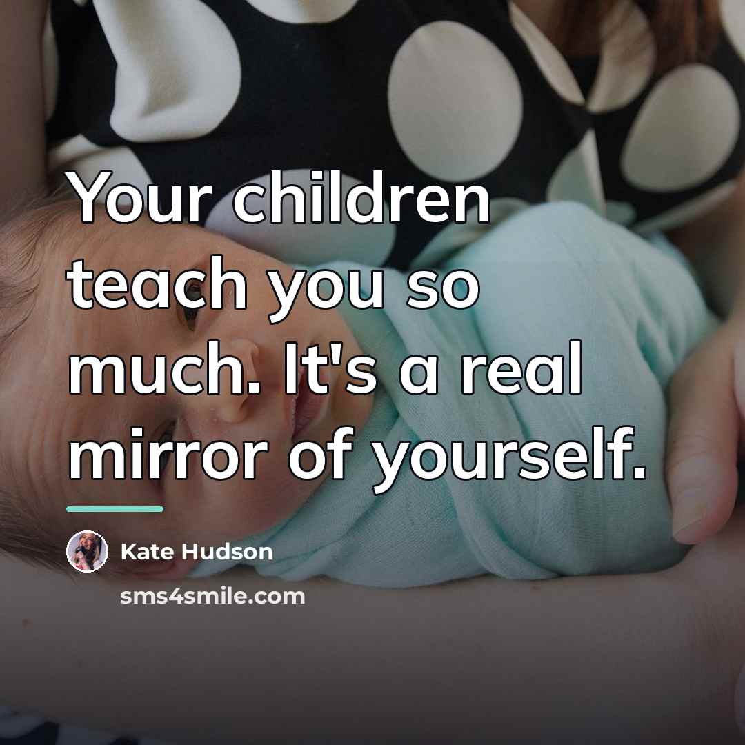 “Your children teach you so much. It's a real mirror…” quote by Kate Hudson
