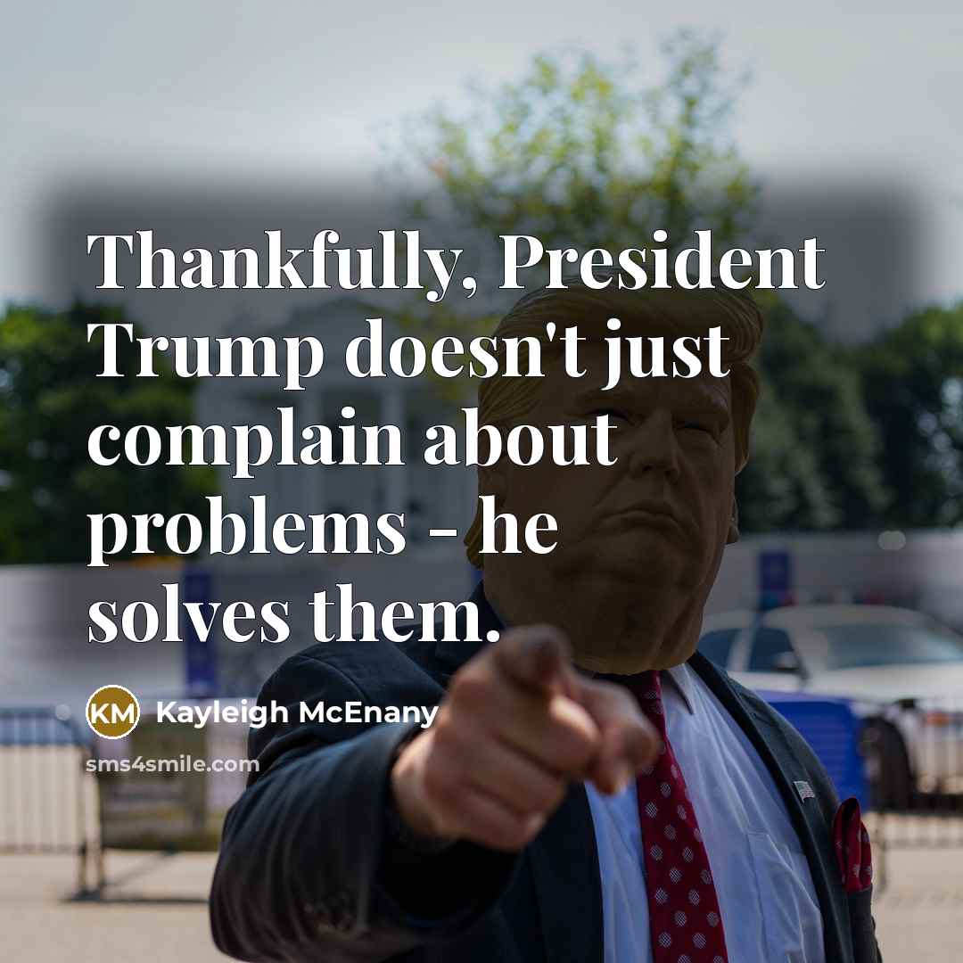 “Thankfully, President Trump doesn't just complain about problems - he…” quote by Kayleigh McEnany