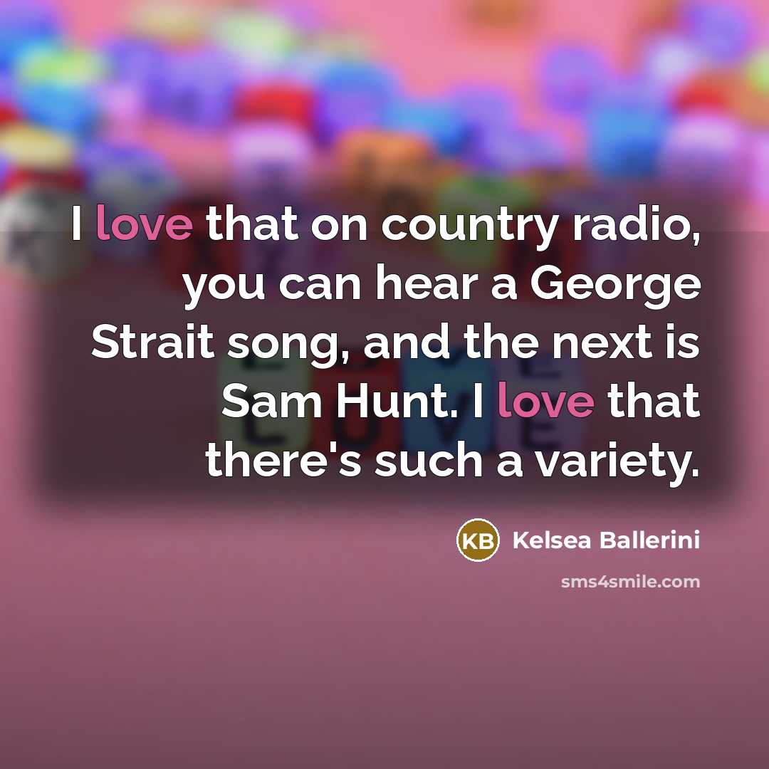 “I love that on country radio, you can hear a…” quote by Kelsea Ballerini