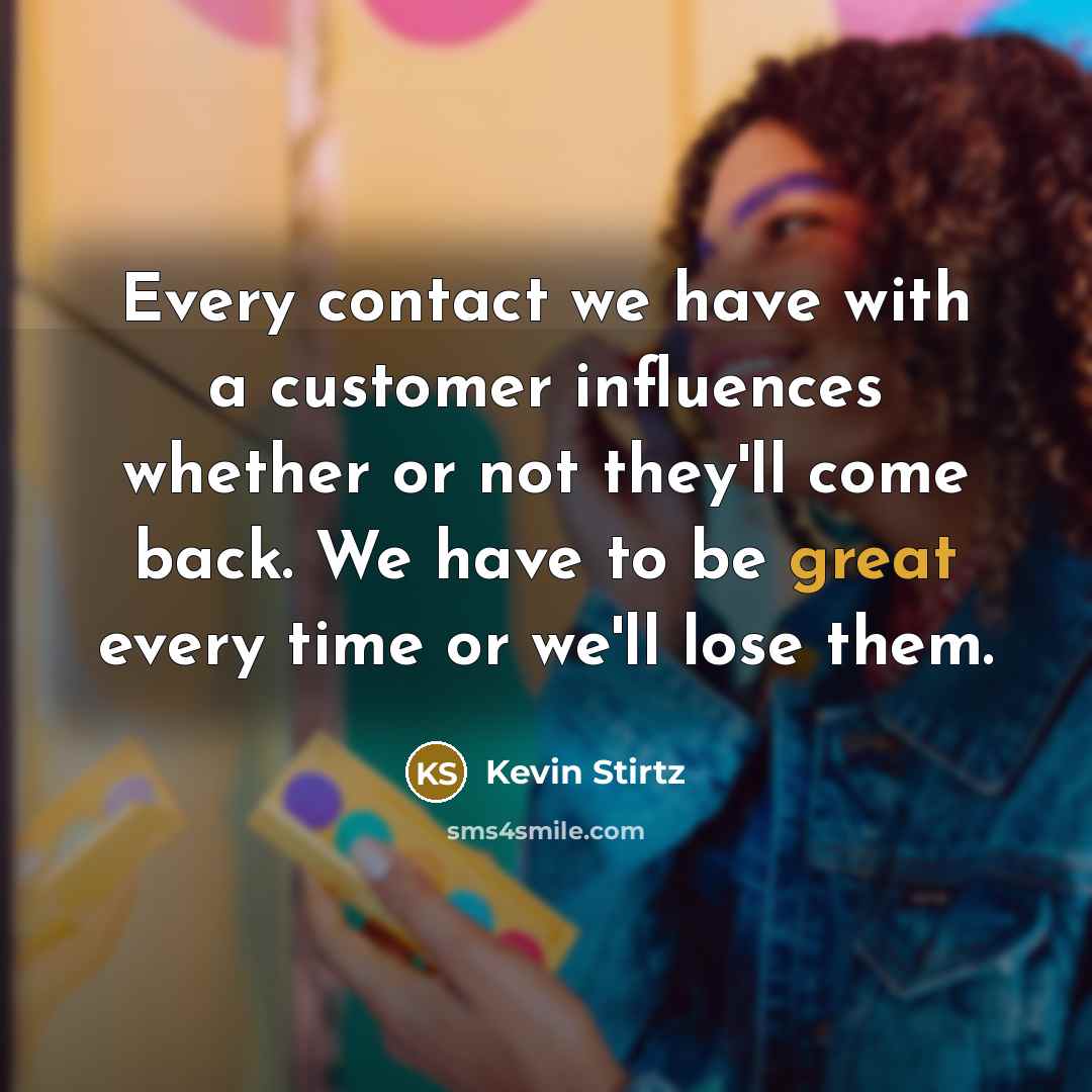 “Every contact we have with a customer influences whether or…” quote by Kevin Stirtz