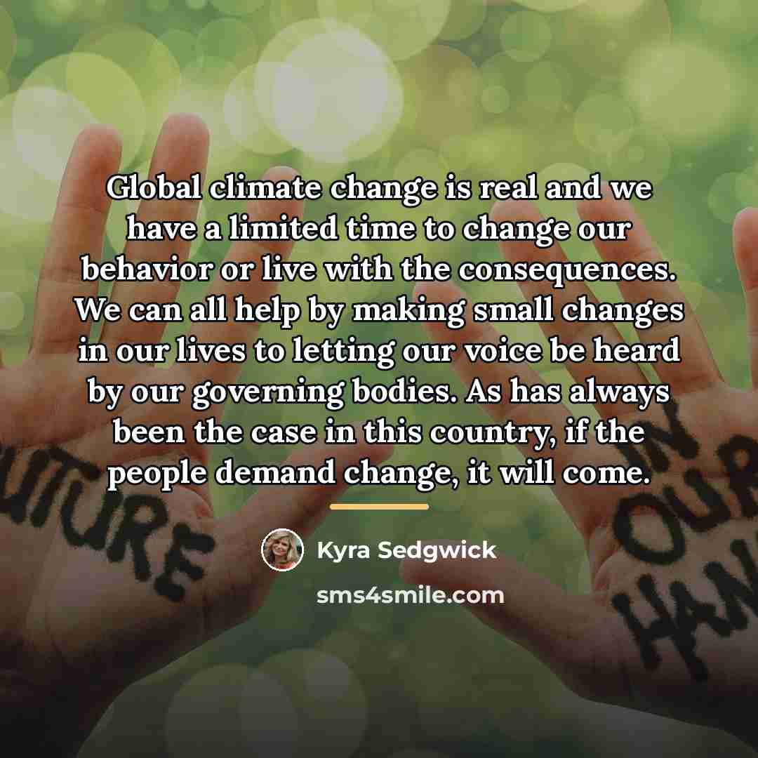 “Global climate change is real and we have a limited…” quote by Kyra Sedgwick