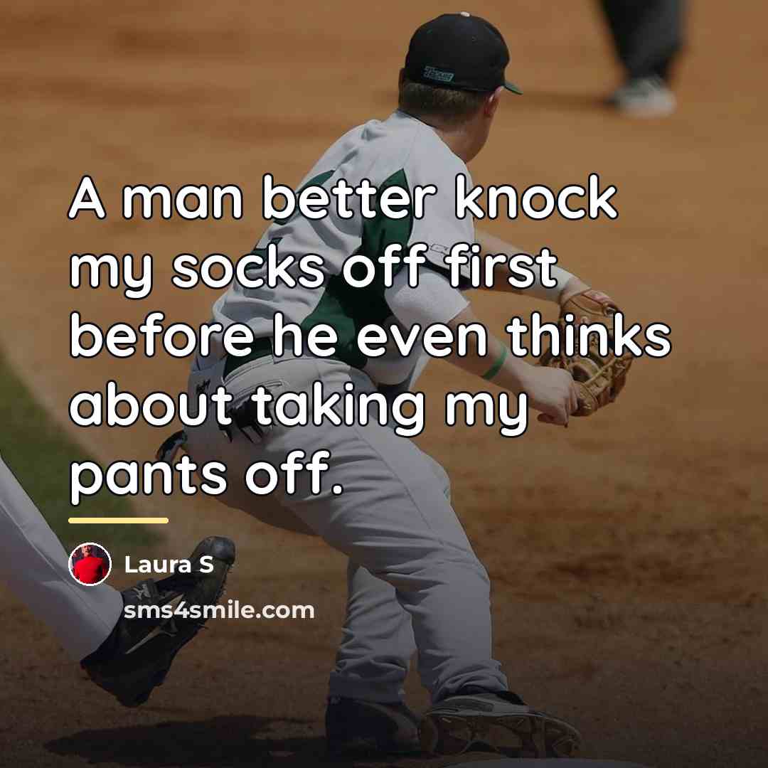 “A man better knock my socks off first before he…” quote by Laura S