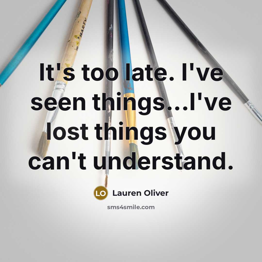 “It's too late. I've seen things...I've lost things you can't…” quote by Lauren Oliver