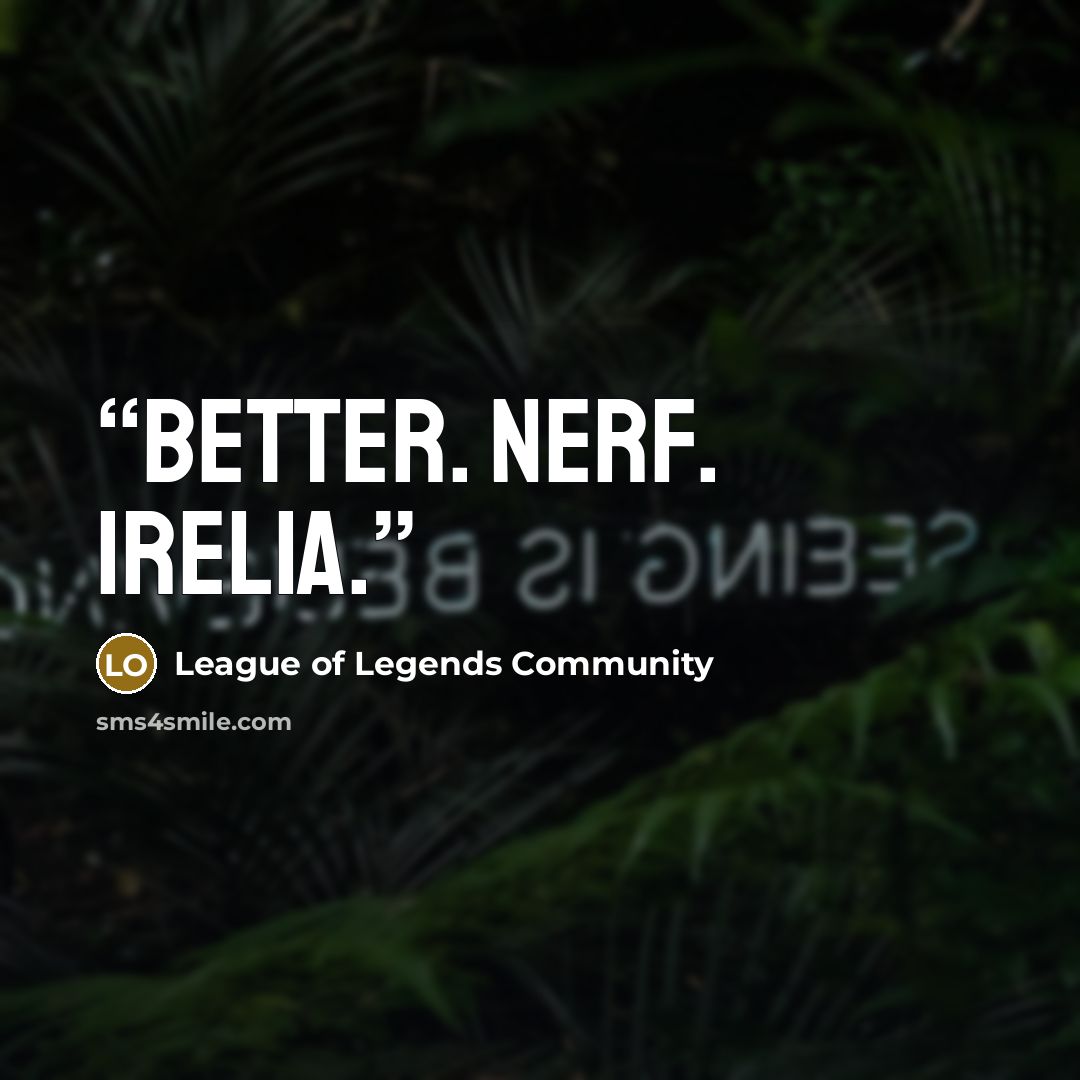 “Better. Nerf. Irelia.” quote by League of Legends Community