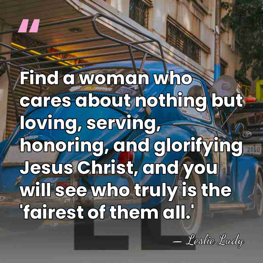 Find a woman who cares about nothing but loving, serving, honoring, and&hellip; - Leslie Ludy
