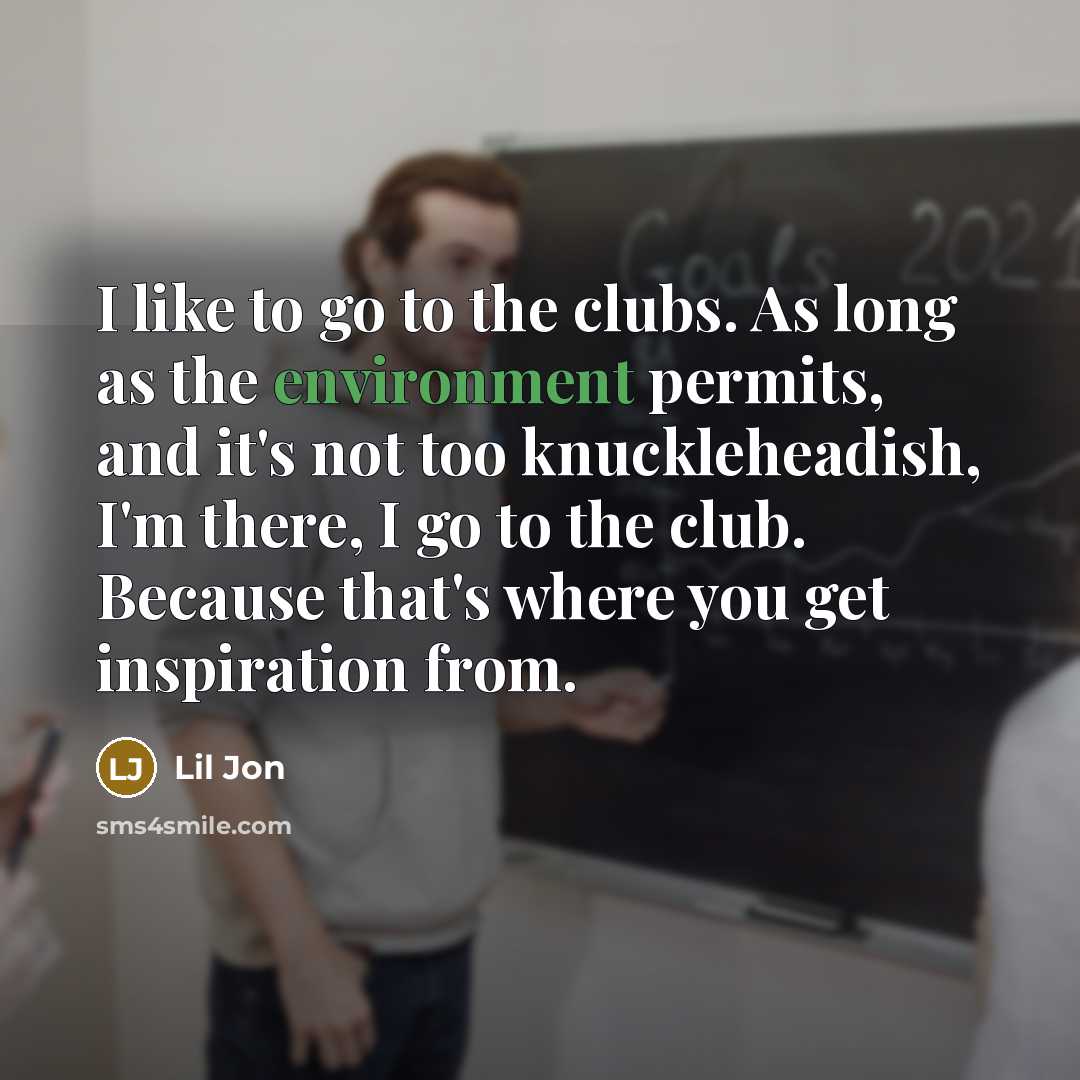 “I like to go to the clubs. As long as…” quote by Lil Jon