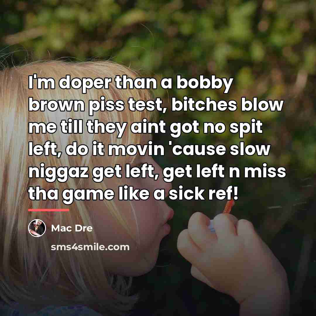 “I'm doper than a bobby brown piss test, bitches blow…” quote by Mac Dre