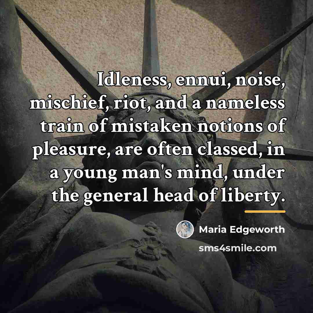 “Idleness, ennui, noise, mischief, riot, and a nameless train of…” quote by Maria Edgeworth