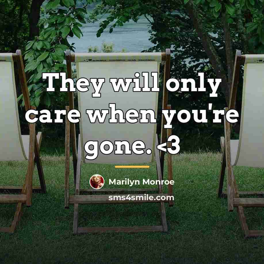 “They will only care when you're gone.…” quote by Marilyn Monroe