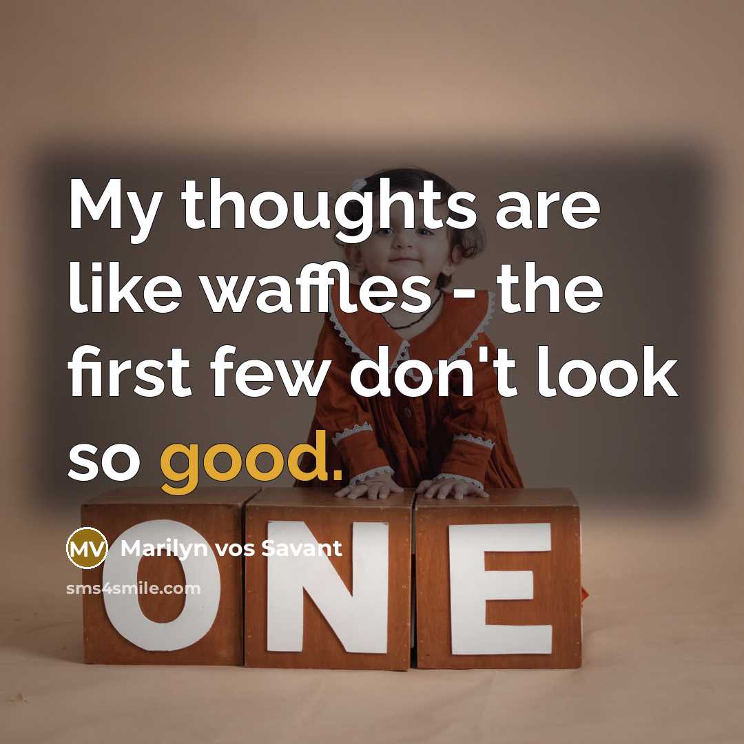 “My thoughts are like waffles - the first few don't…” quote by Marilyn vos Savant