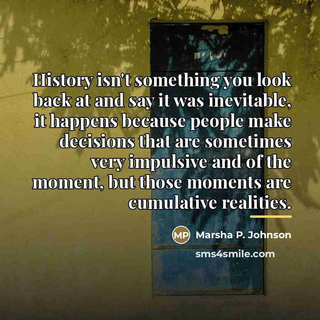 “History isn't something you look back at and say it…” quote by Marsha P. Johnson