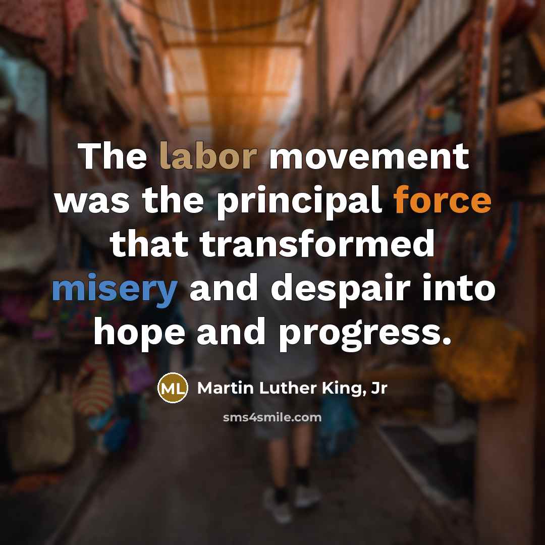 “The labor movement was the principal force that transformed misery…” quote by Martin Luther King, Jr