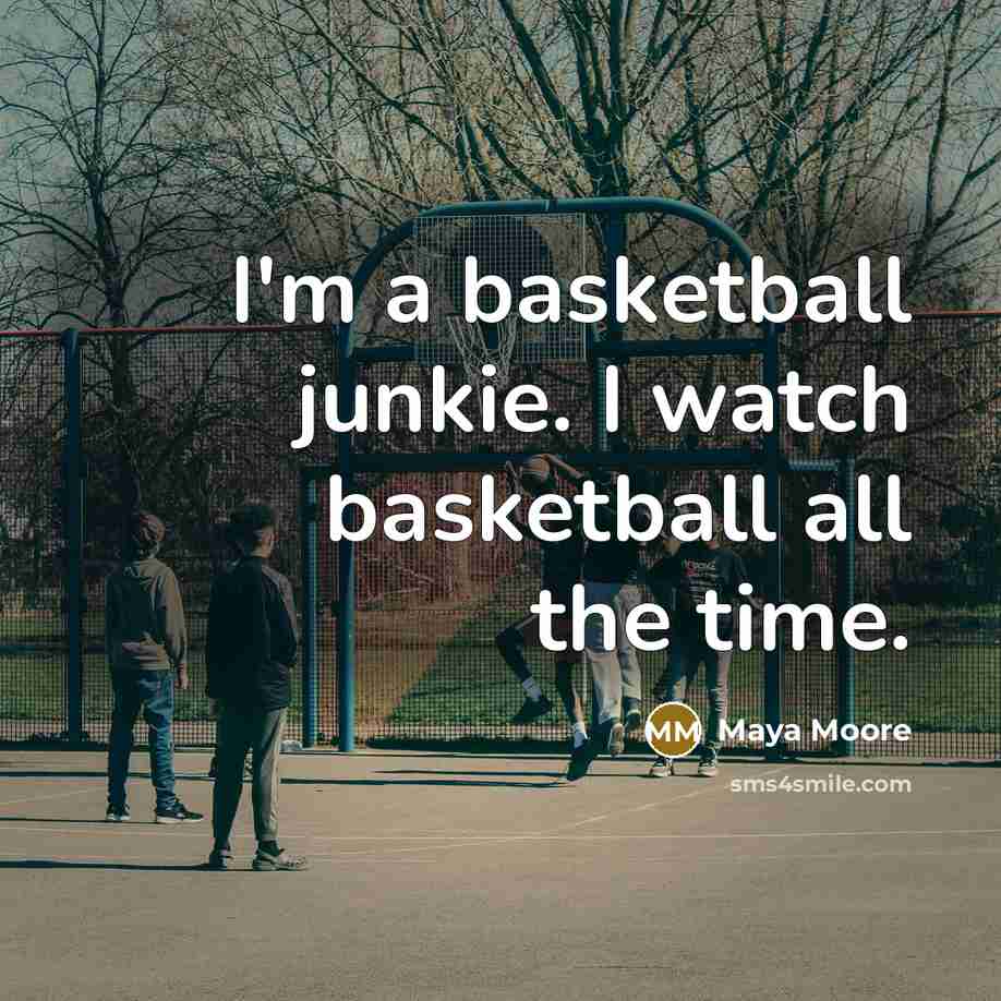 “I'm a basketball junkie. I watch basketball all the time.…” quote by Maya Moore