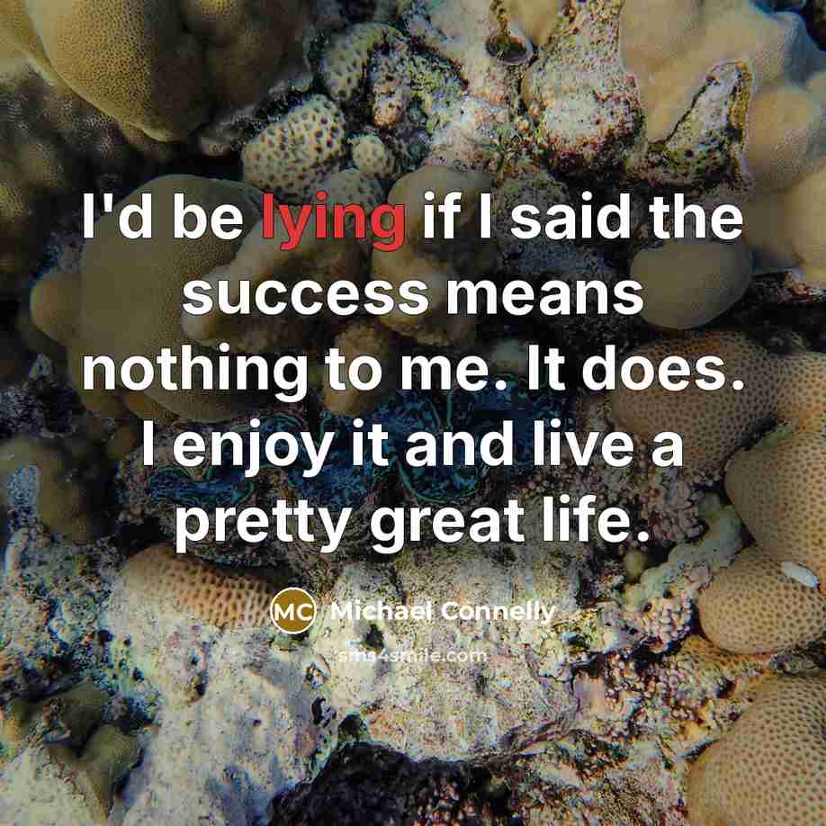 “I'd be lying if I said the success means nothing…” quote by Michael Connelly