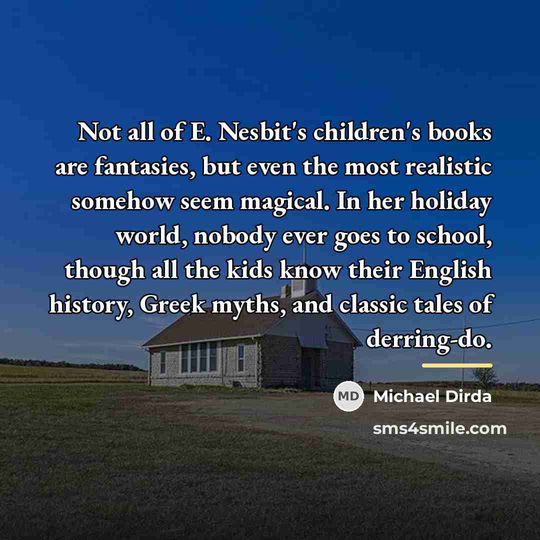 “Not all of E. Nesbit's children's books are fantasies, but…” quote by Michael Dirda