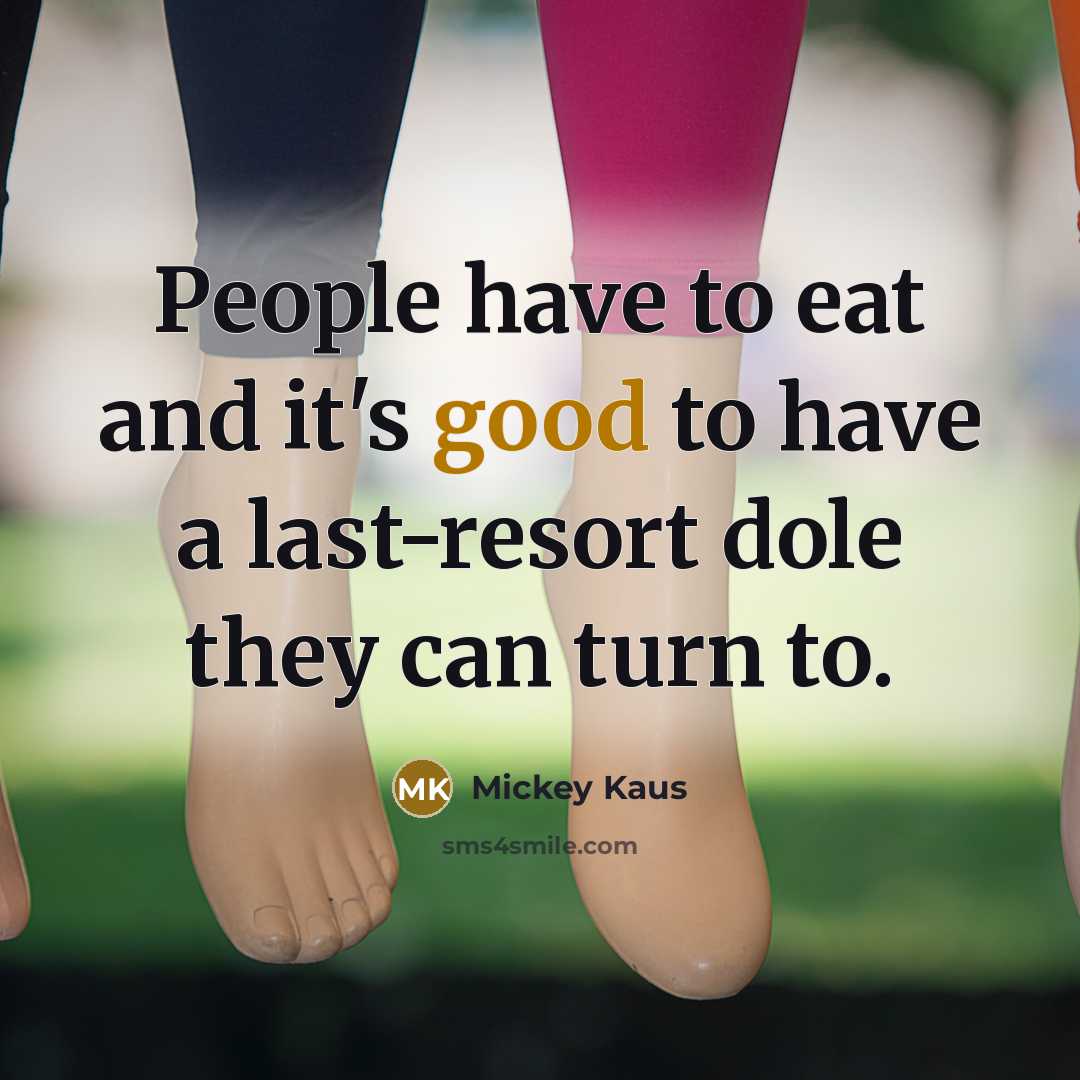 “People have to eat and it's good to have a…” quote by Mickey Kaus