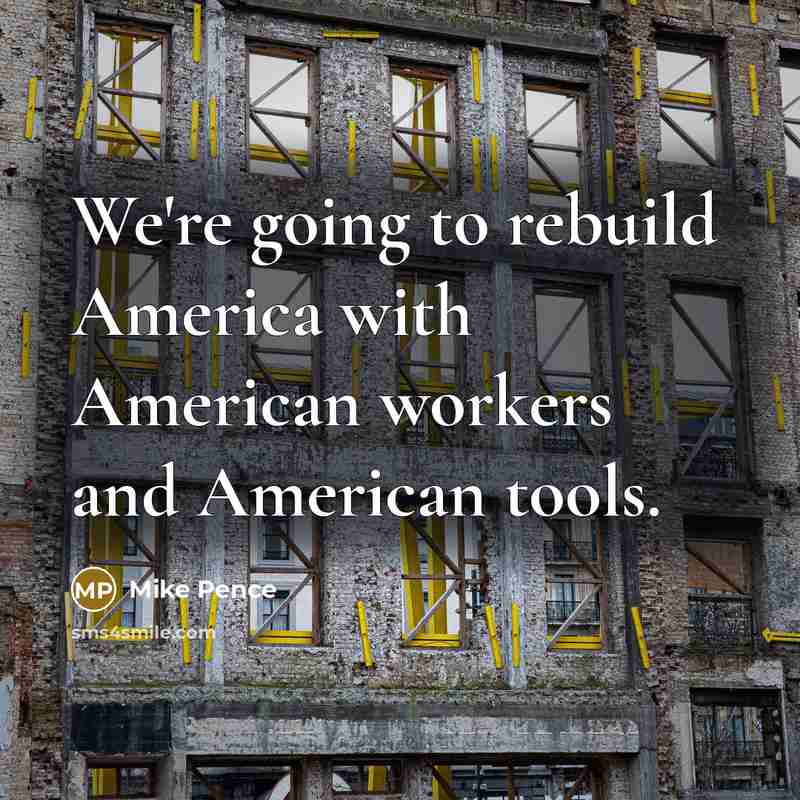 “We're going to rebuild America with American workers and American…” quote by Mike Pence