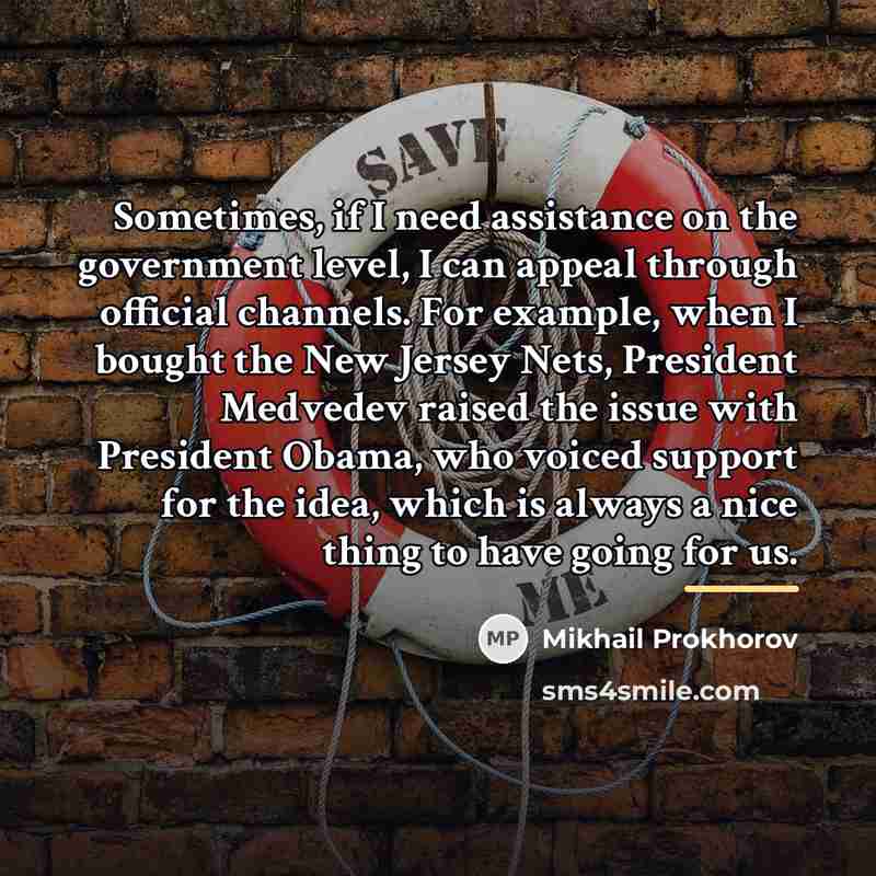 “Sometimes, if I need assistance on the government level, I…” quote by Mikhail Prokhorov