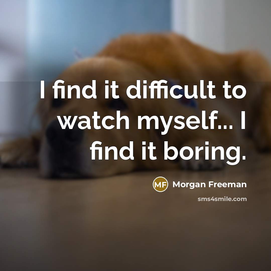 “I find it difficult to watch myself... I find it…” quote by Morgan Freeman