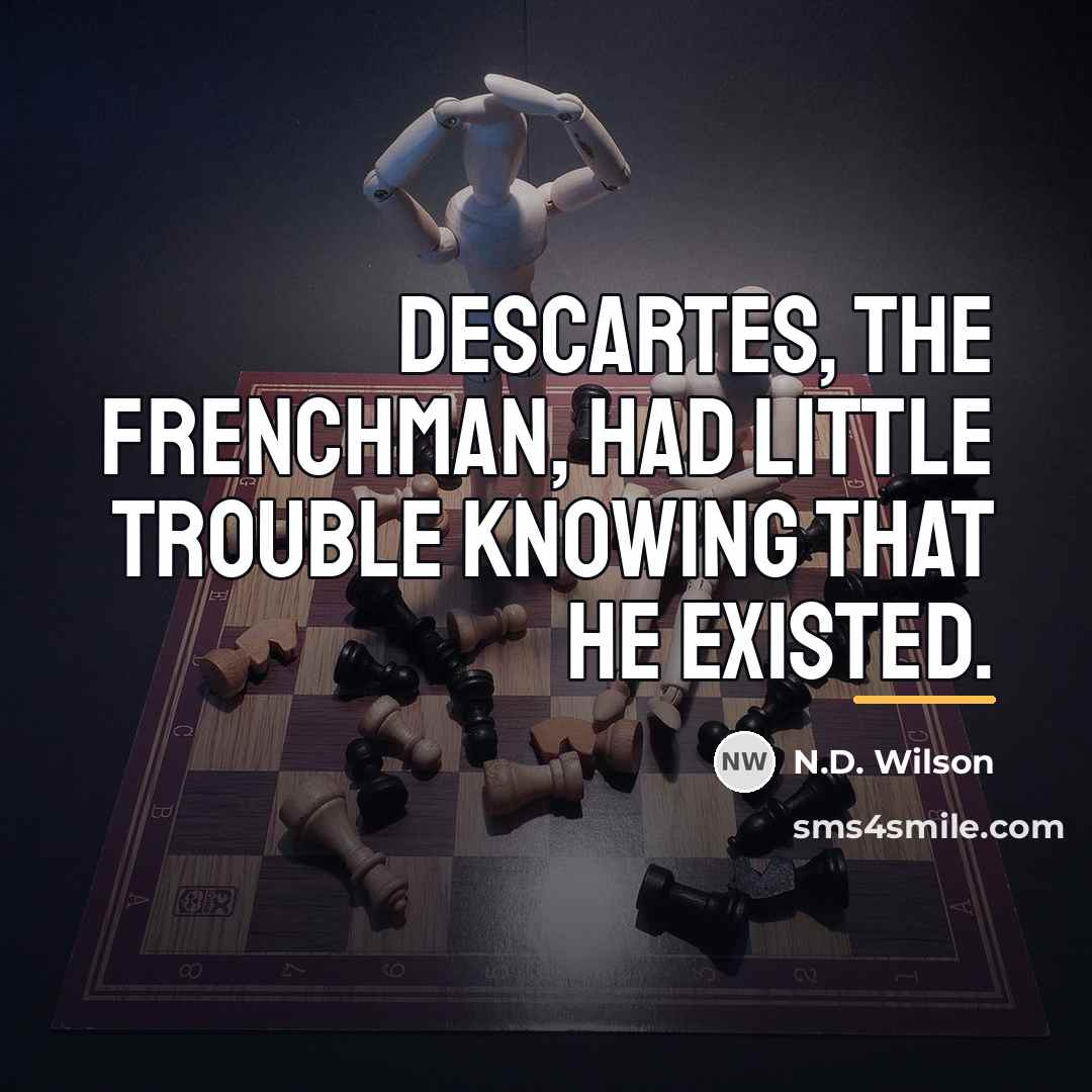 “Descartes, the Frenchman, had little trouble knowing that he existed.…” quote by N.D. Wilson