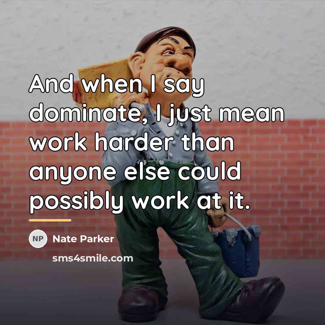 “And when I say dominate, I just mean work harder…” quote by Nate Parker