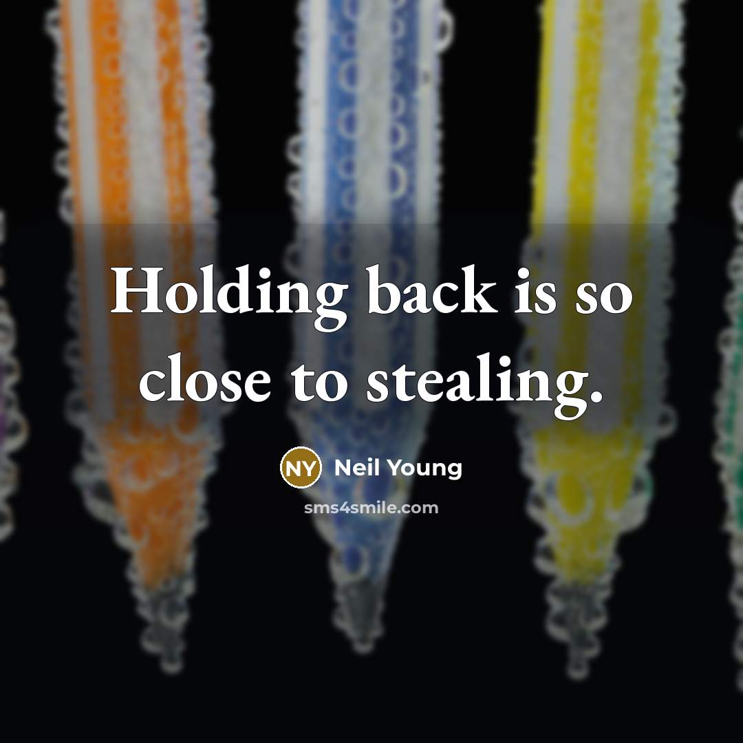 “Holding back is so close to stealing.” quote by Neil Young