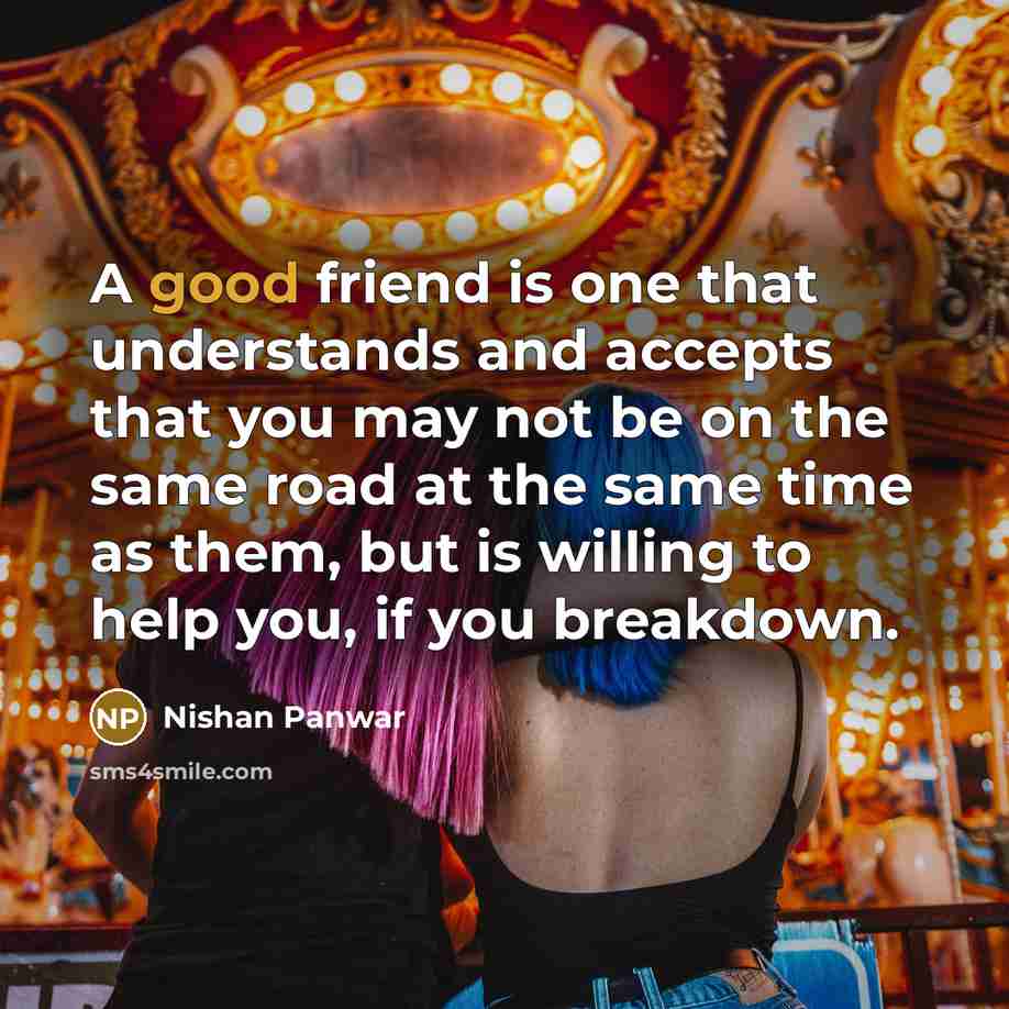 “A good friend is one that understands and accepts that…” quote by Nishan Panwar