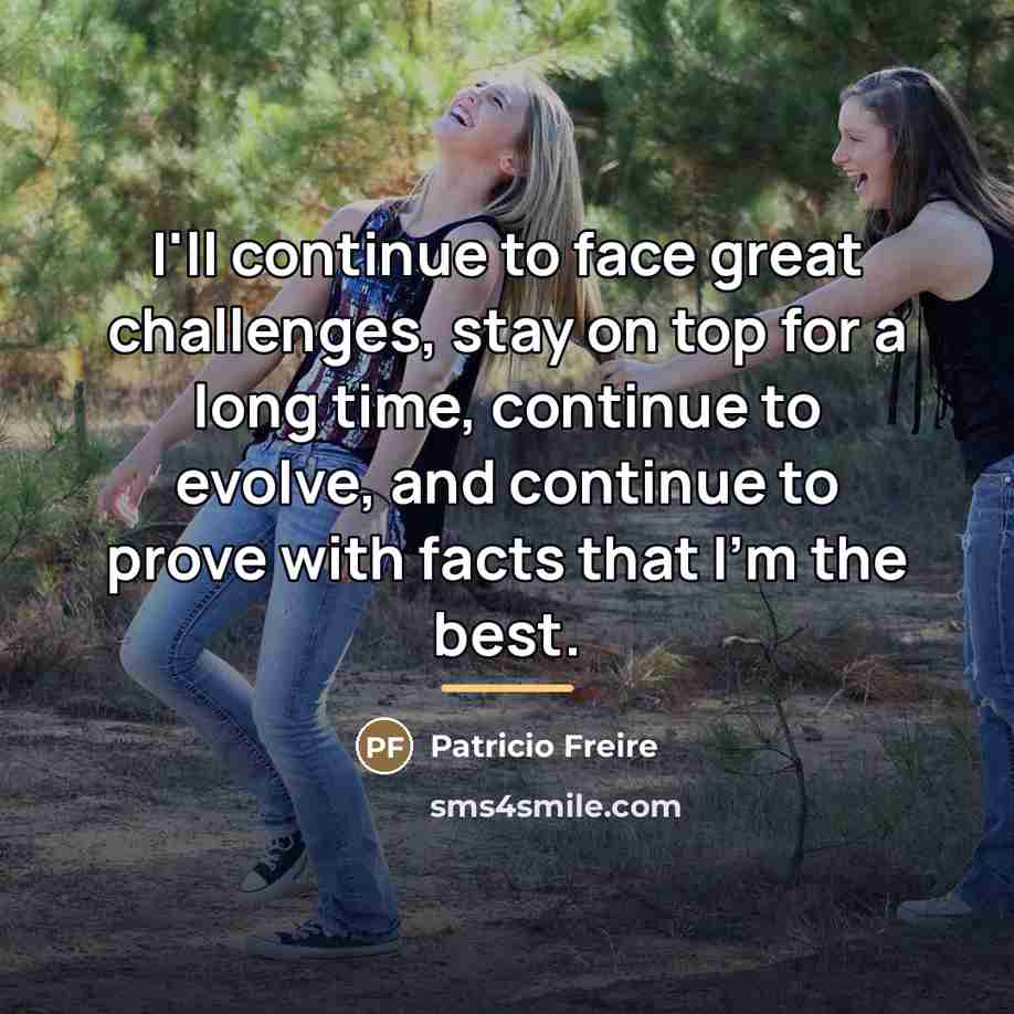“I'll continue to face great challenges, stay on top for…” quote by Patricio Freire