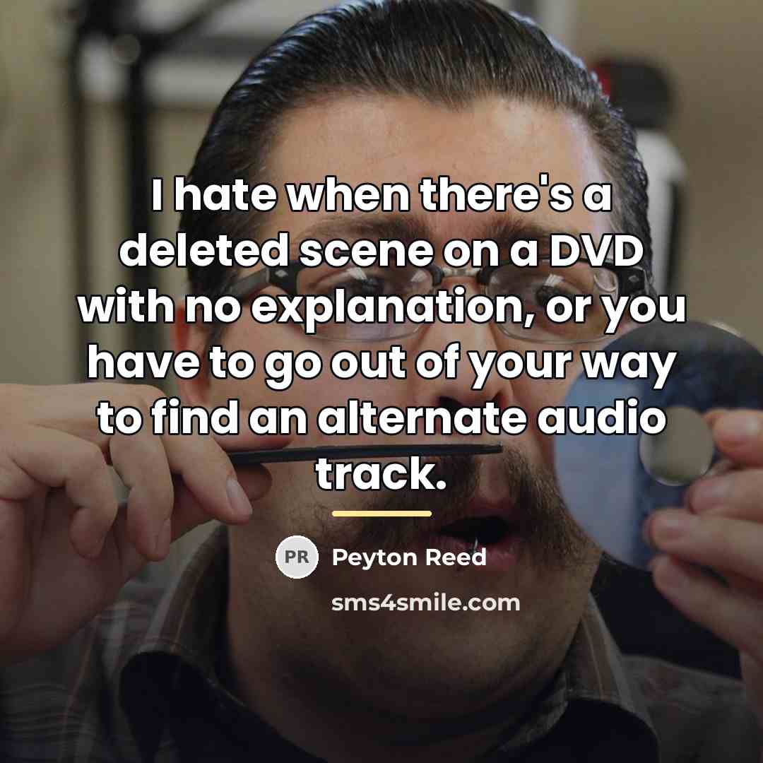 “I hate when there's a deleted scene on a DVD…” quote by Peyton Reed