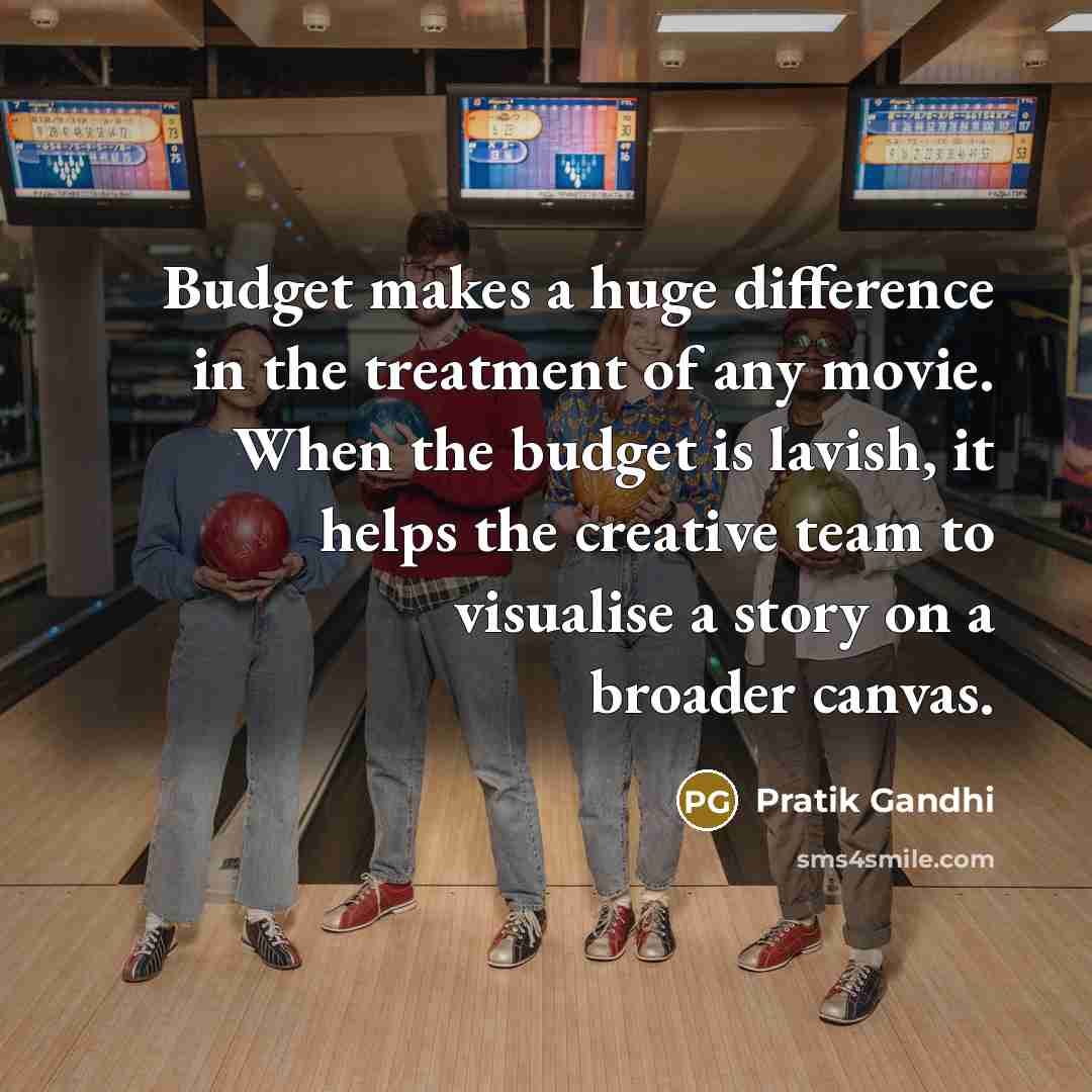 “Budget makes a huge difference in the treatment of any…” quote by Pratik Gandhi