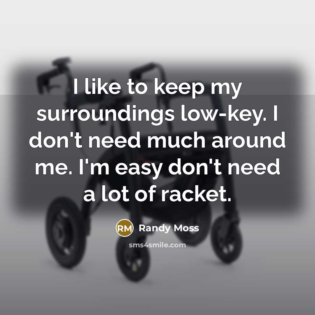 “I like to keep my surroundings low-key. I don't need…” quote by Randy Moss