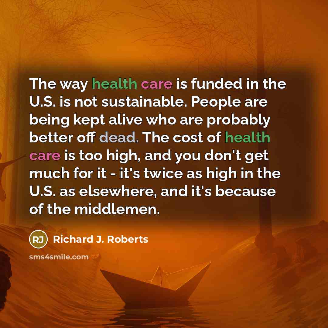 “The way health care is funded in the U.S. is…” quote by Richard J. Roberts