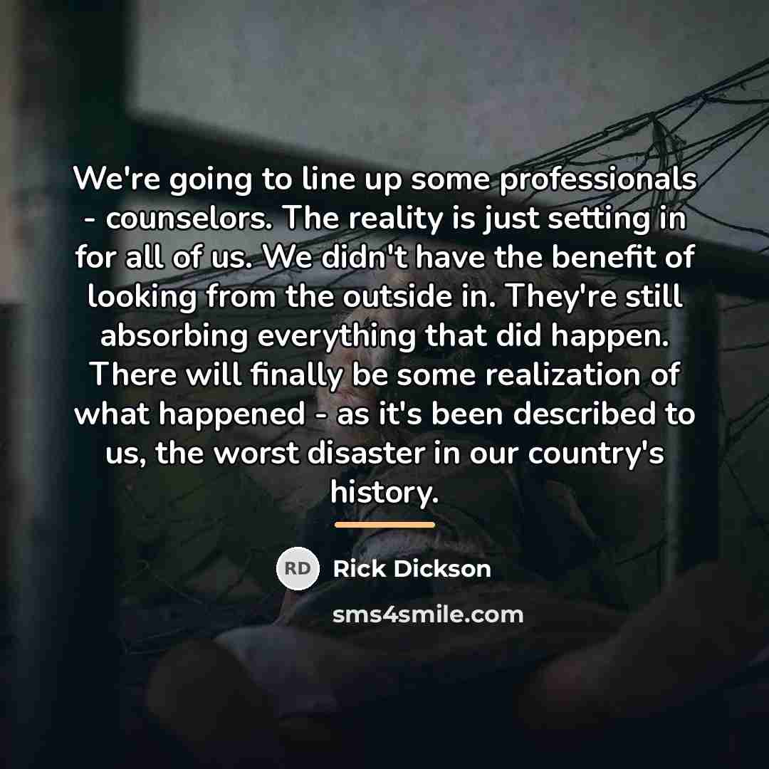“We're going to line up some professionals - counselors. The…” quote by Rick Dickson