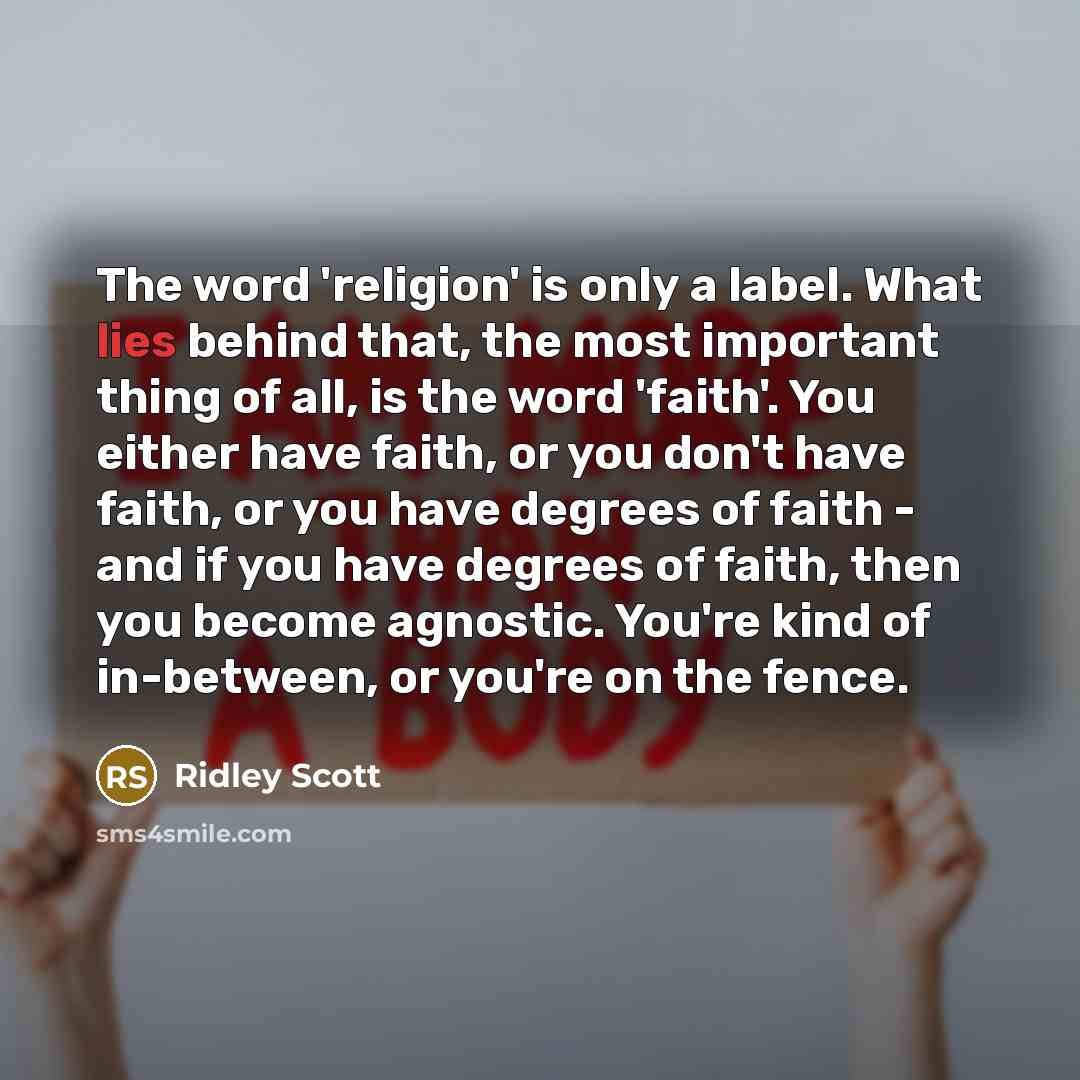“The word 'religion' is only a label. What lies behind…” quote by Ridley Scott