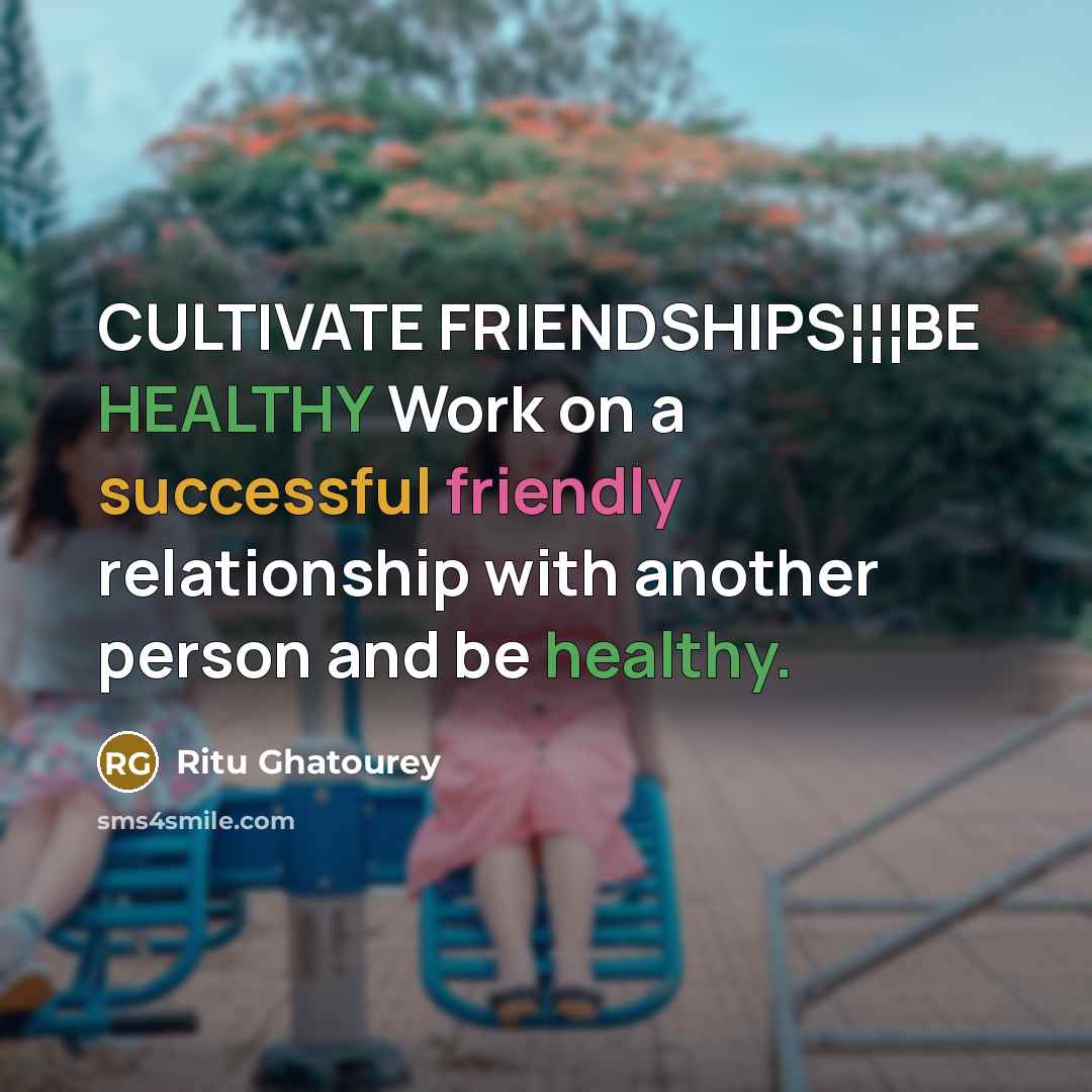 “CULTIVATE FRIENDSHIPS¦¦¦BE HEALTHY Work on a successful friendly relationship with…” quote by Ritu Ghatourey