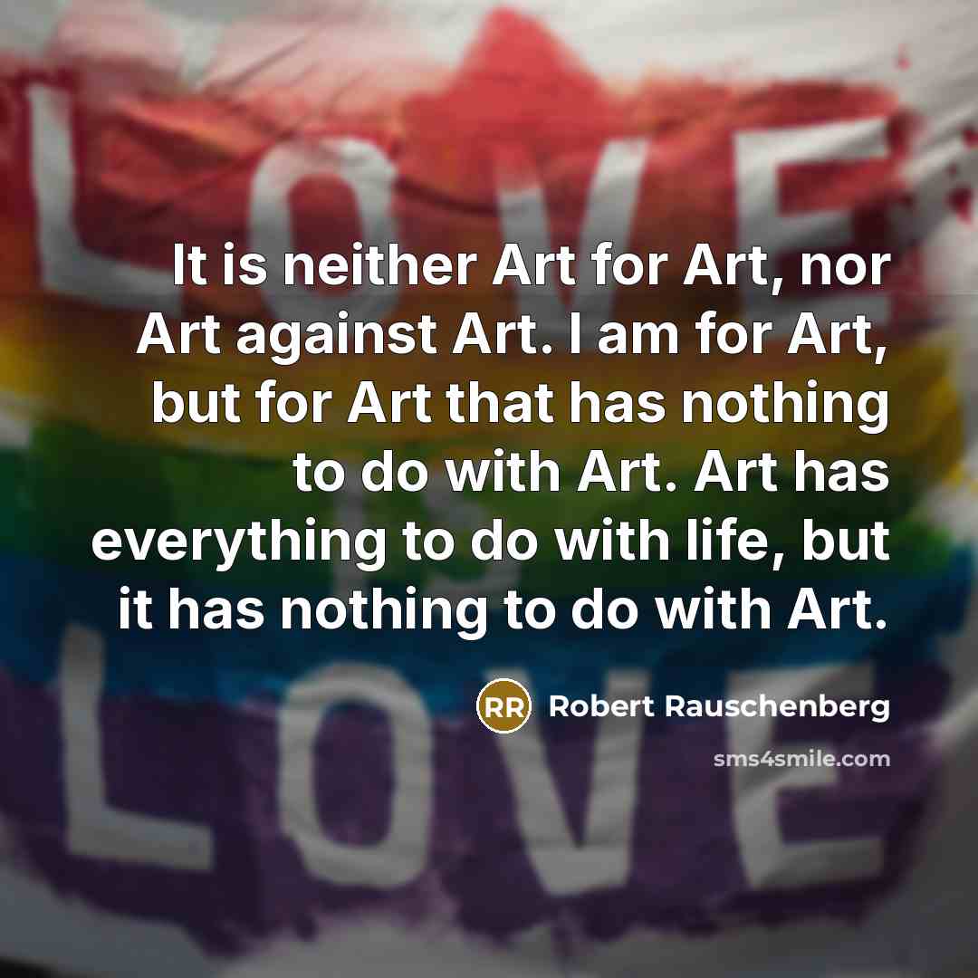 “It is neither Art for Art, nor Art against Art.…” quote by Robert Rauschenberg