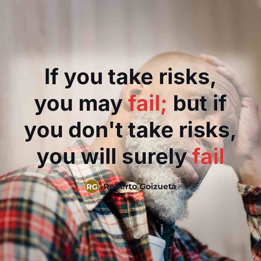 “If you take risks, you may fail; but if you…” quote by Roberto Goizueta