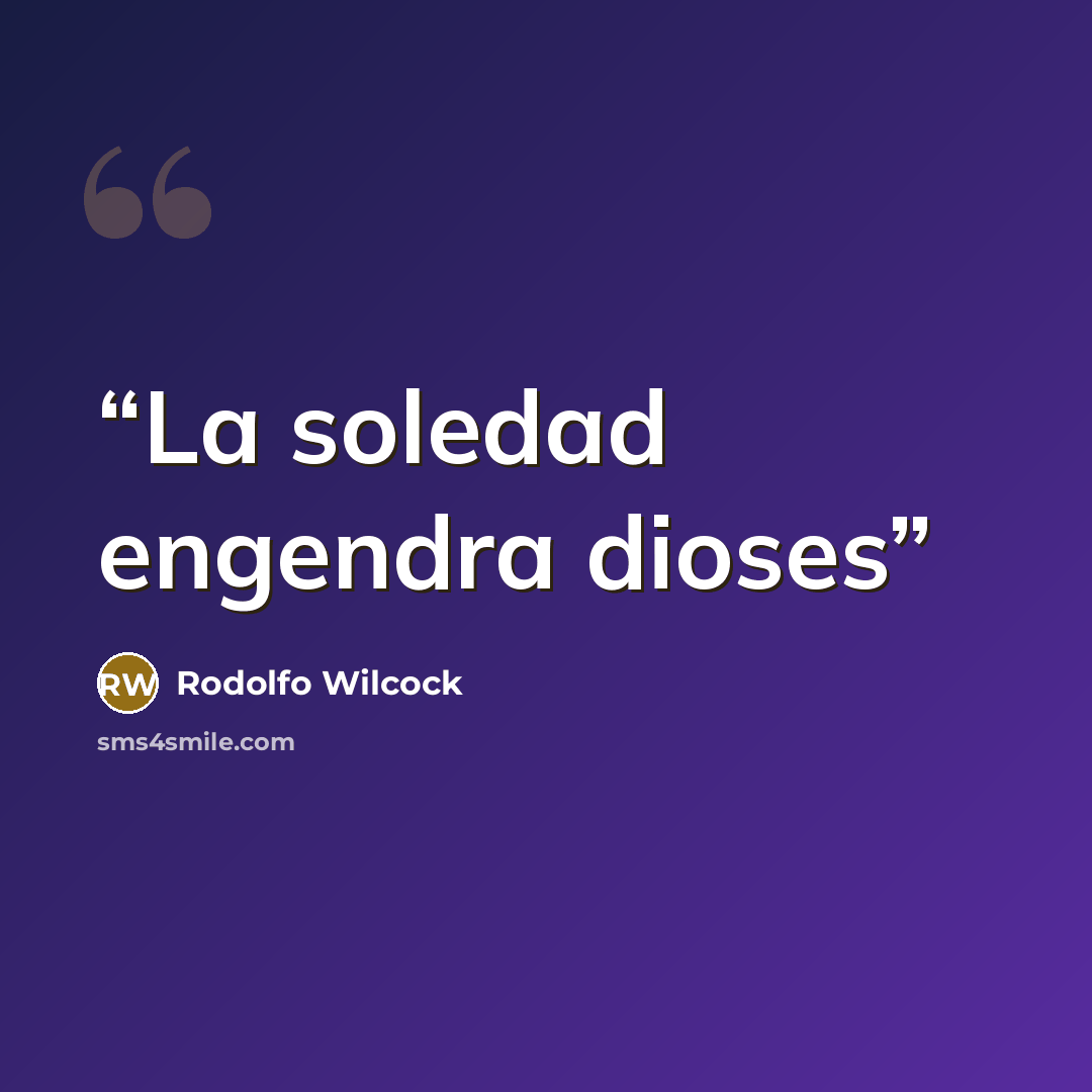 “La soledad engendra dioses” quote by Rodolfo Wilcock