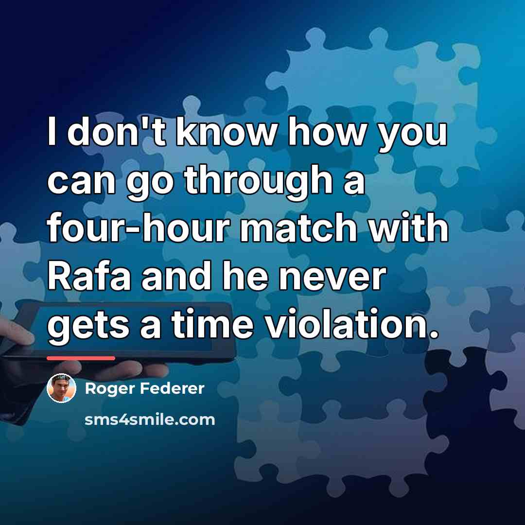 “I don't know how you can go through a four-hour…” quote by Roger Federer