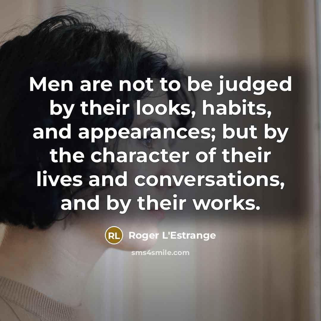 “Men are not to be judged by their looks, habits,…” quote by Roger L'Estrange