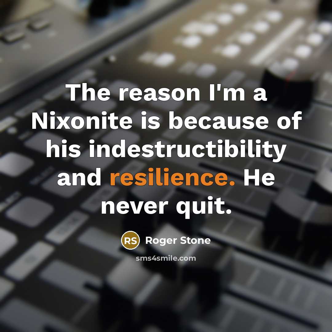 “The reason I'm a Nixonite is because of his indestructibility…” quote by Roger Stone