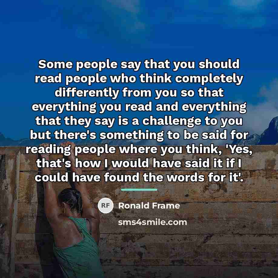 “Some people say that you should read people who think…” quote by Ronald Frame