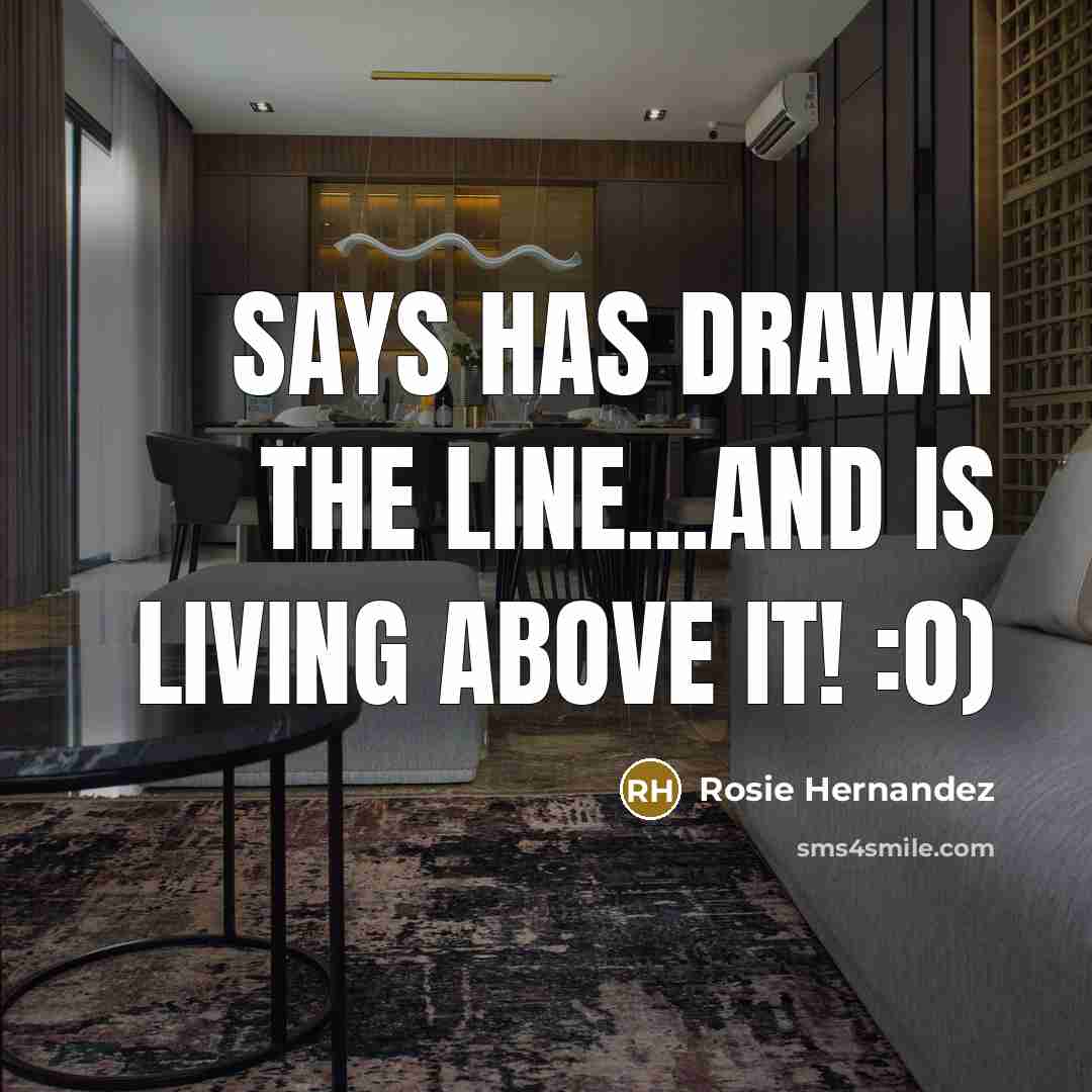 “Says has drawn the line...and is living above it! :O)…” quote by Rosie Hernandez