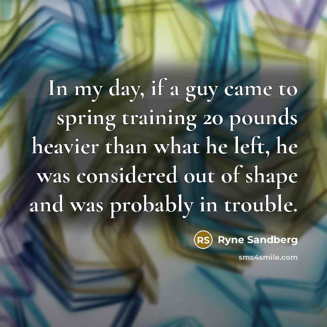 “In my day, if a guy came to spring training…” quote by Ryne Sandberg