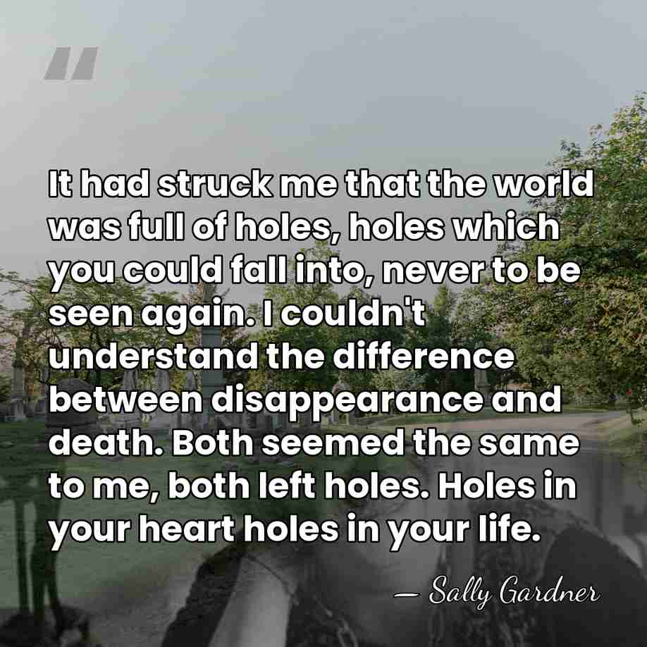 It had struck me that the world was full of holes, holes&hellip; - Sally Gardner
