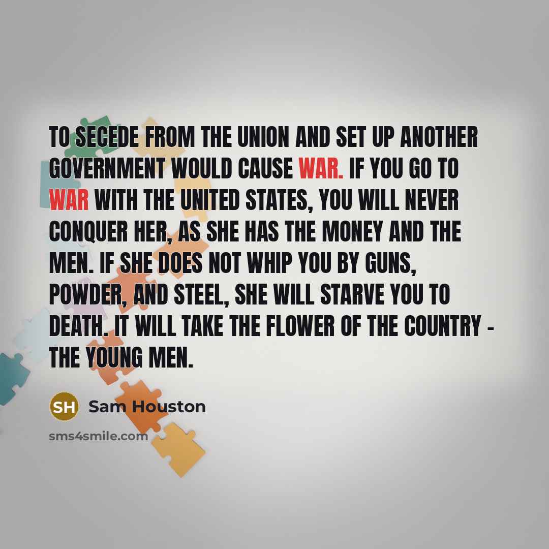 “To secede from the Union and set up another government…” quote by Sam Houston