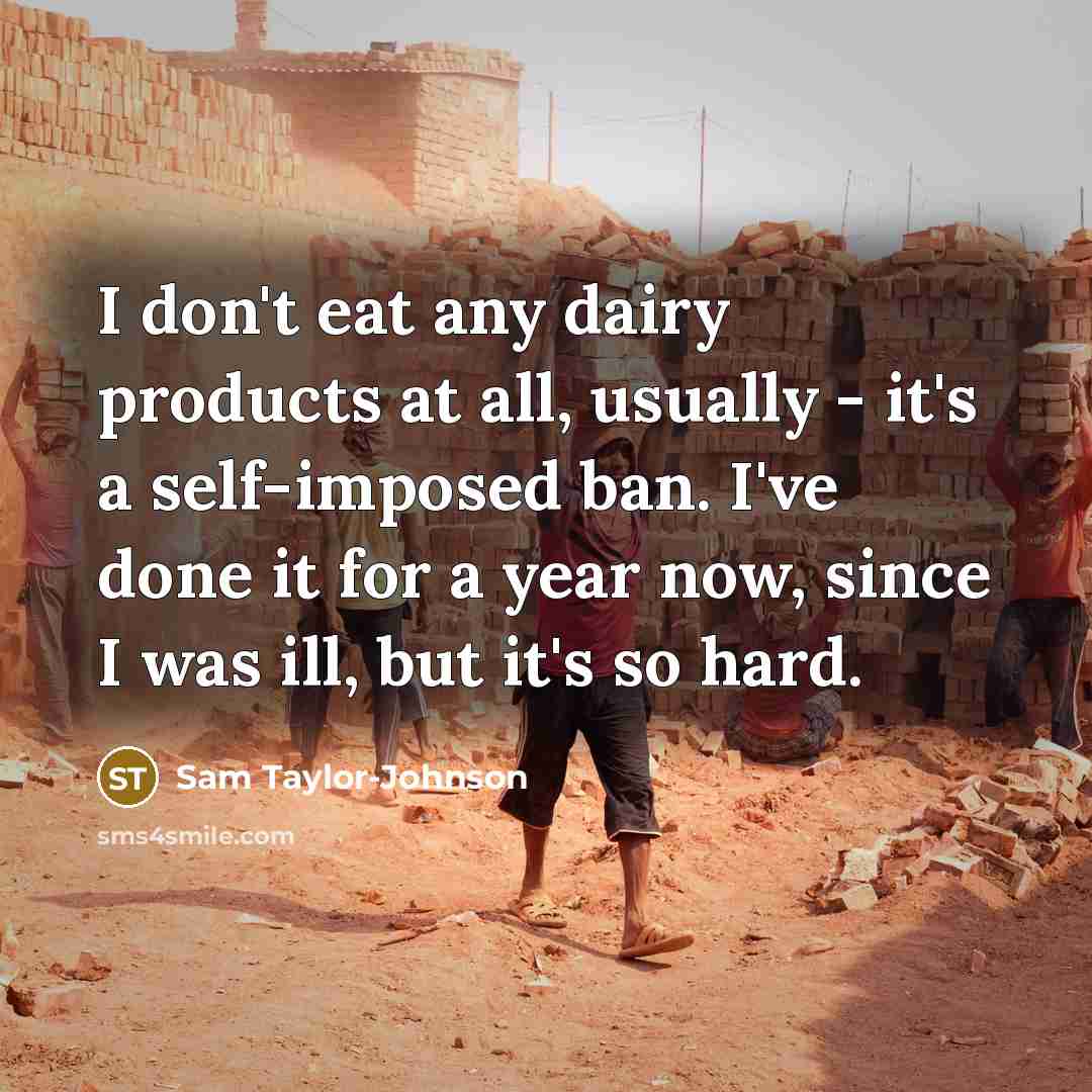 “I don't eat any dairy products at all, usually -…” quote by Sam Taylor-Johnson
