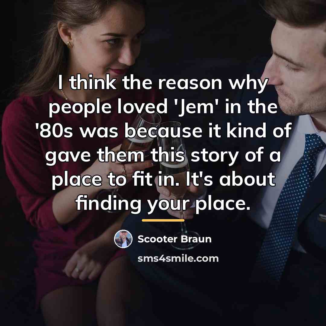 “I think the reason why people loved 'Jem' in the…” quote by Scooter Braun