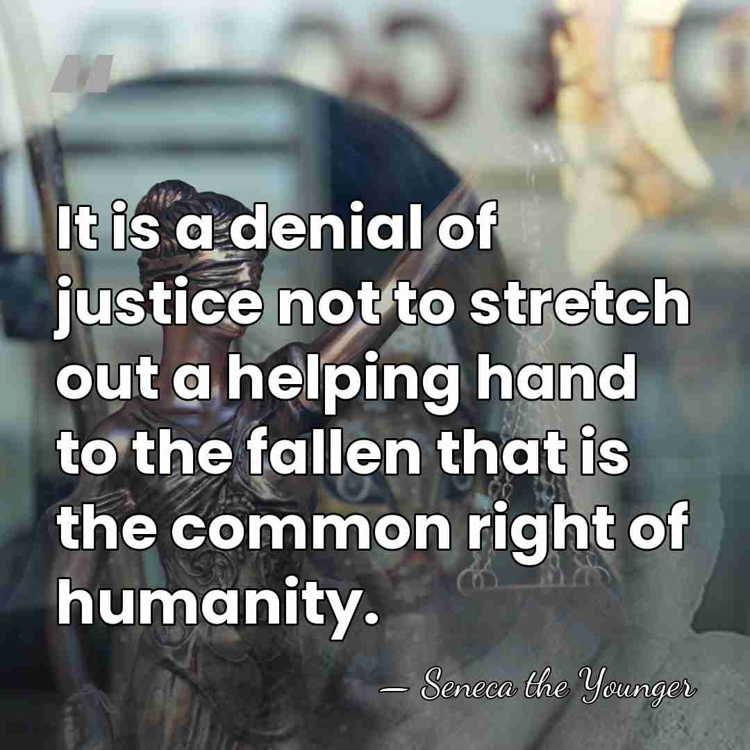 It is a denial of justice not to stretch out a helping&hellip; - Seneca the Younger